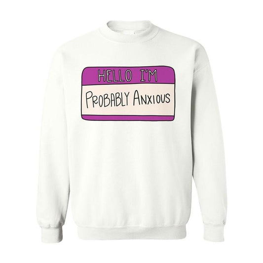 Hello I'm Probably Anxious (Nametag) - Sweatshirt T-Shirts, Hoodie | InkThreadWorks.com