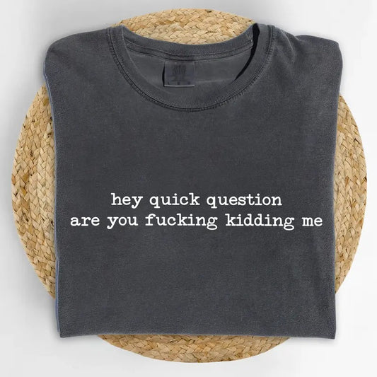 Hey Quick Question Are You Kidding Me Comfort Colors Shirt, Funny Women Graphic Tee, Funny Women Outfits