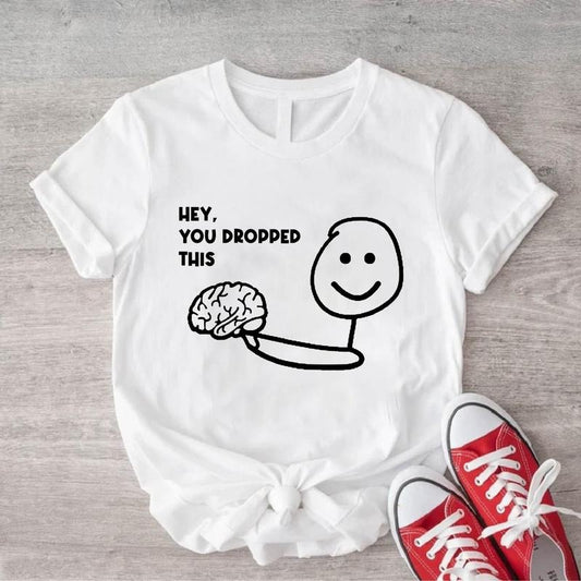 Hey You Dropped This Shirt, Funny Brain Tee, Unisex Sarcastic Saying Shirt, Inspirational Shirt, Sassy Gift Tee.