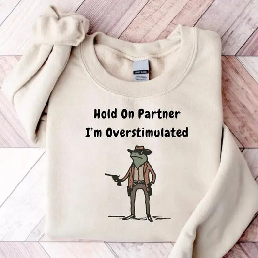 Hold On Partner I'm Overstimulated Sweatshirt, Cowboy Frog Sweatshirt, Gen Z Shirt Funny Meme Sweatshirt, Cozy Unisex Apparel Tops Crewneck Womenswear