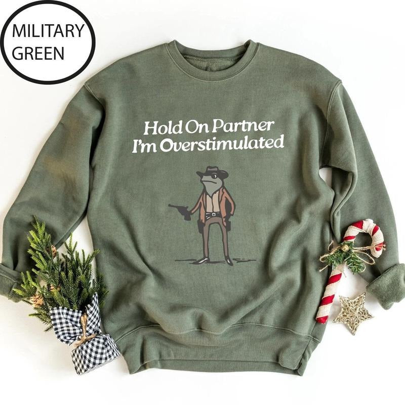 Hold On Partner Im Overstimulated Sweatshirt, Cowboy Frog Sweatshirt, Cowboy Frog Unhinged Shirt, Cute Animal Sweatshirt,...