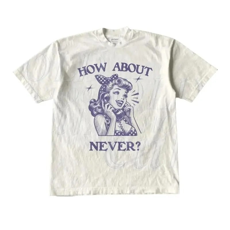 How About Never Retro Graphic T-Shirt - Vintage 1940 Pop Women Fun Shirt - Funny Sayings Shirt - Y2k Cute Tee - Top Womenwear