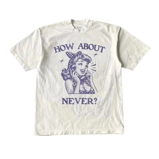 How About Never Retro Graphic T-Shirt - Vintage 1940 Pop Women Fun Shirt - Funny Sayings Shirt - Y2k Cute Tee - Top Womenwear