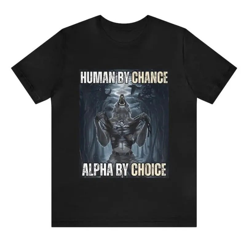 Human By Chance, Alpha By Choice Funny Meme Shirt - Funny Shirts, Gift Shirt