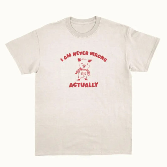 I Am Never Wrong Actually - Unisex T Shirt Hoodie, Sweatshirt | InkThreadWorks.com