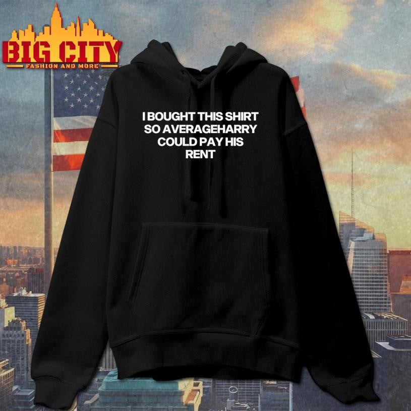 I Bought This Shirt So Averageharry Could Pay His Rent Shirt