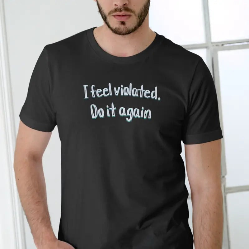 I Feel Violated, Do it again T Shirt, Unisex Breathable Cotton Hoodie, Sweatshirt | InkThreadWorks.com