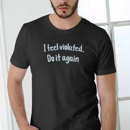 I Feel Violated, Do it again T Shirt, Unisex Breathable Cotton Hoodie, Sweatshirt | InkThreadWorks.com