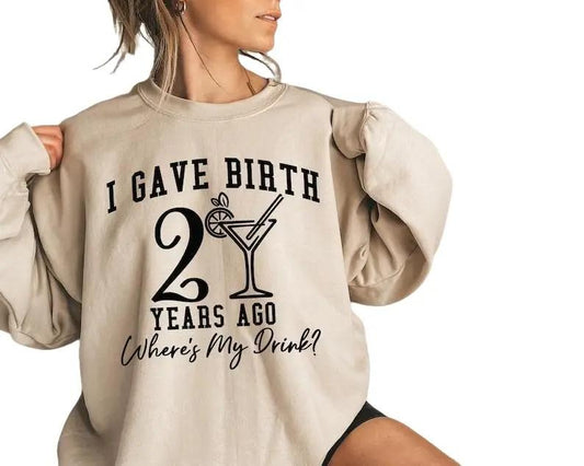 I Gave Birth 20 Years Ago Where's My Drink Shirt Hoodie, Sweatshirt | InkThreadWorks.com