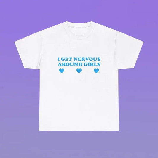 I Get Nervous Around Girls Unisex Heavy Cotton Tee Shirt Funny Sassy Edgy Meme Viral Cute Top It Girl Unhinged Chaotic...