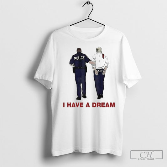 I Have A Dream Trump Being Arrested Tee Shirt
