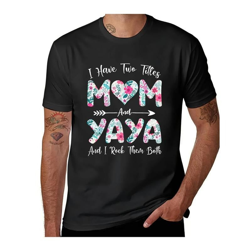 I Have Two Titles Mom And Yaya Flowers Mothers Day T-Shirt Funnys Hippie Clothes Sports Fans Men's T-shirts Mens Designer Clothe Made in USA