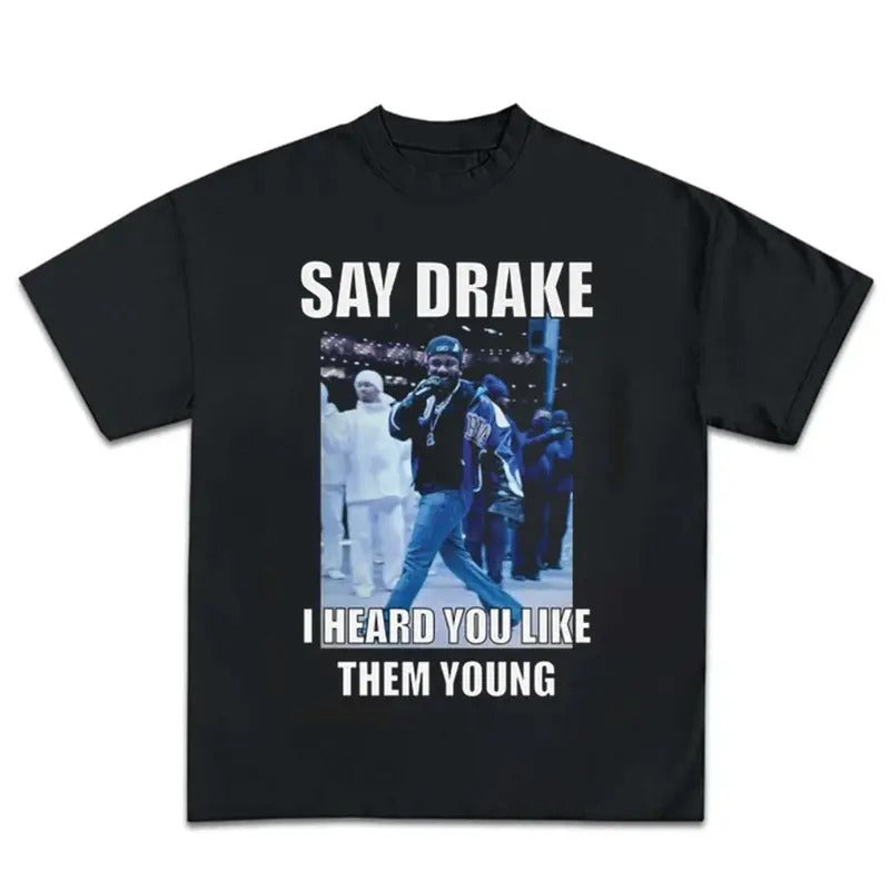 I Heard You Like Them Y Say Drake K Dot Funny Meme Music Graphic Rap Tee Shirt Streetwear New Design