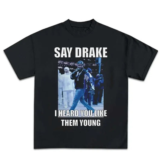I Heard You Like Them Y Say Drake K Dot Funny Meme Music Graphic Rap Tee Shirt Streetwear New Design