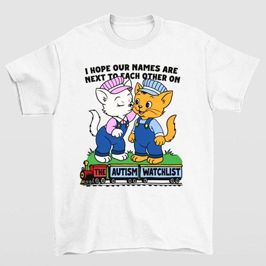 I Hope Our Names Are Next To Each Other On The Autism Watchlist T Shirt Bold and Quirky Design for Humor Enthusiasts...