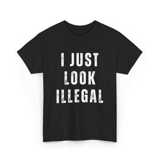 I Just Look Illegal Shirt, Funny Immigration Statement Tee, For Men, For Women Hoodie, Sweatshirt | InkThreadWorks.com