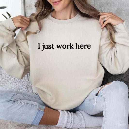 I Just Work Here Sweatshirt, Funny Work Sweatshirt, I Just Work Here Shirt, For Men, For Women Hoodie | InkThreadWorks.com