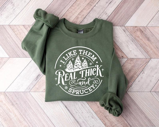 I Like Them Real Thick And Sprucy Sweatshirt, Women's Christmas Sweatshirt, Funny Christmas Tee, Holiday Shirt, Christmas...