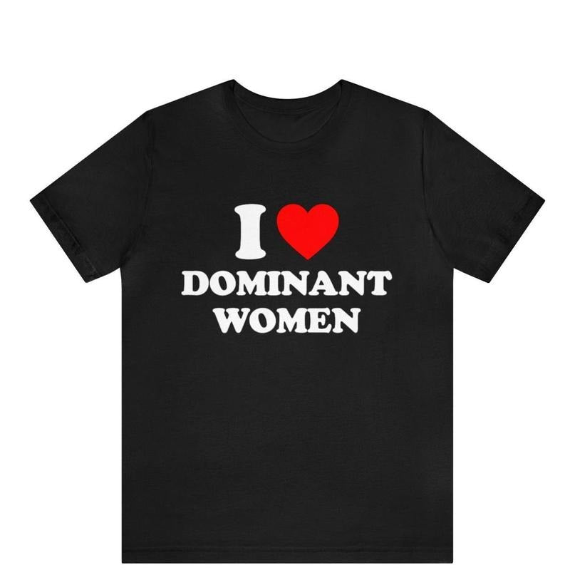 I Love Dominant Women Shirt, I Love Bespoke Graphic Tees, I Heart Dominant Women Tee, Dominant Women T-Shirt, Funny I Love Gift