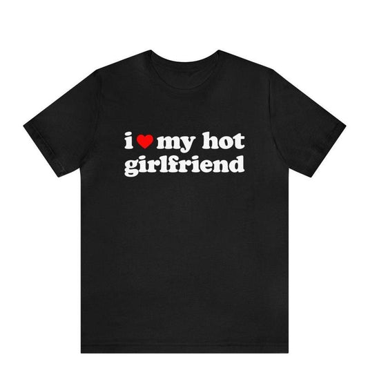 I Love My Hot Girlfriend T-Shirt, I Heart My Hot Girlfriend Shirt ,I Love My Hot Girlfriend Shirt , Gift for Girlfriend