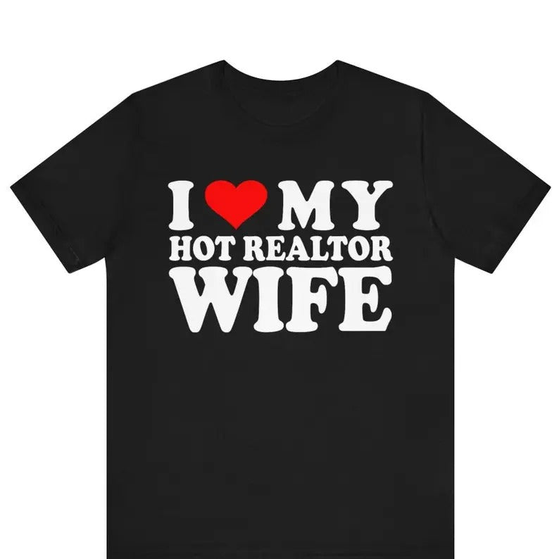 I Love My Hot Realtor Wife shirt ,I Love My Wife Tee, Husband Shirt, Husband Gift Idea, Husband Birthday Gift, Married Couples, Gift For Him, Gift For Her, I love Shirt, I heart shirt