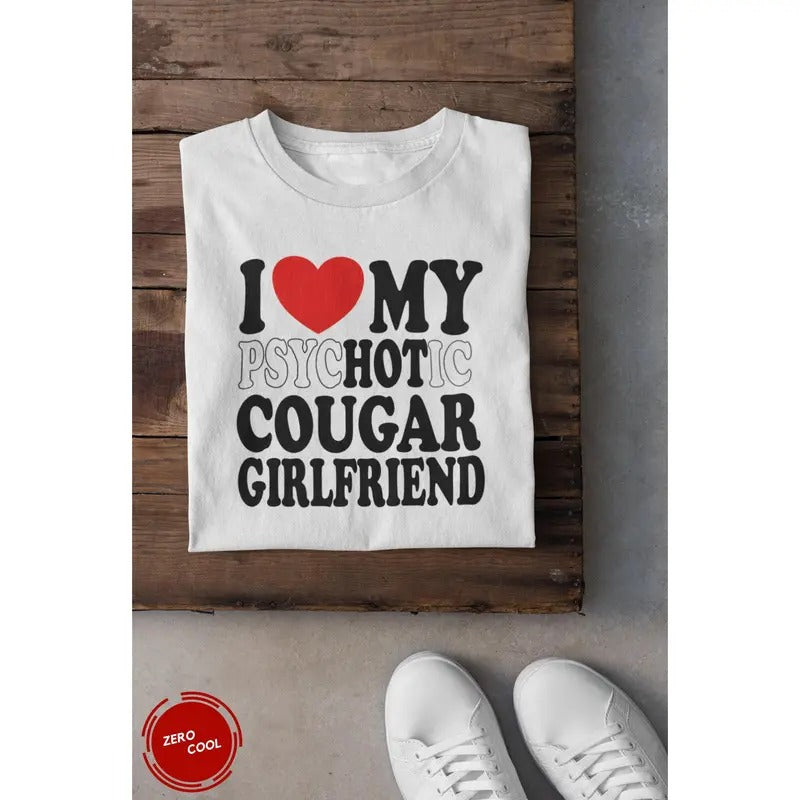 I Love My Psychotic Cougar Girlfriend Cute Funny Relationship Status & Life Partner Quote Humor Unisex T-Shirt