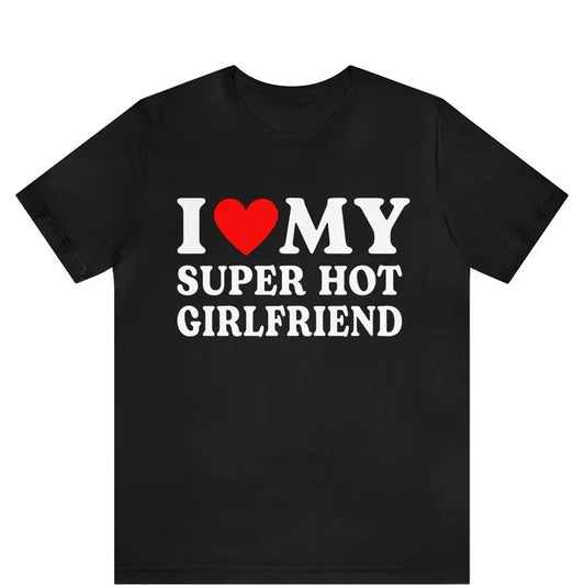 I Love My Super Hot Girlfriend T-shirt , I Love My Super Hot GF shirt , gift for Girlfriend shirt , I Love My Hot Girlfriend shirt