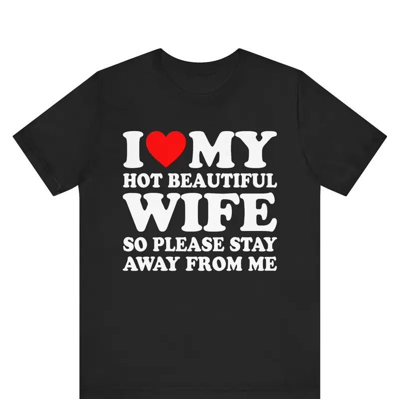 I Love My hot wife So Please Stay Away From Me T-Shirt, Funny Honeymoon Shirt, Love Shirt, Gift for Husband ,Gift for Wife, Gift For Him shirt