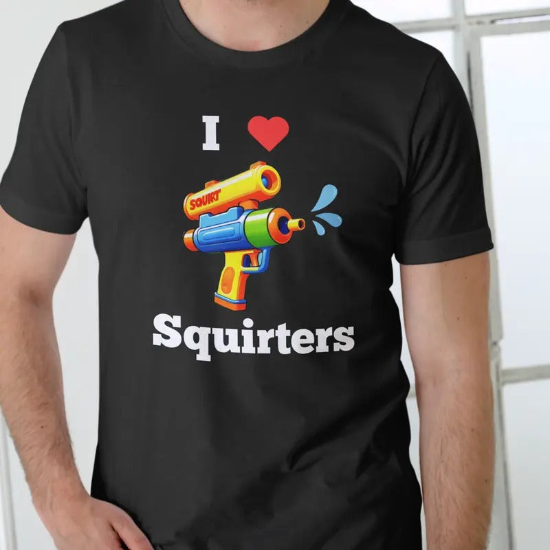 I Love Squirters T-Shirt Unisex Casual Cotton Top with Graphic Design