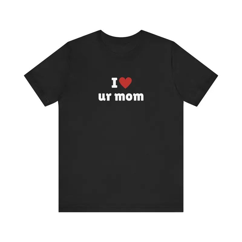 I Love ur mom T-Shirt, I Heart ur mom Tee Shirt, Gift For Her, Trending Shirt, Funny Meme, Celebrity Hoodie, Sweatshirt