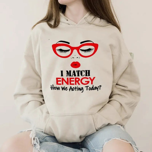 I Match Energy How We Acting Today Funny Hoodie Casual Street Style Fleece Fabric Pullover Hooded Sweatshirt for Women for Men, Perfect Gift