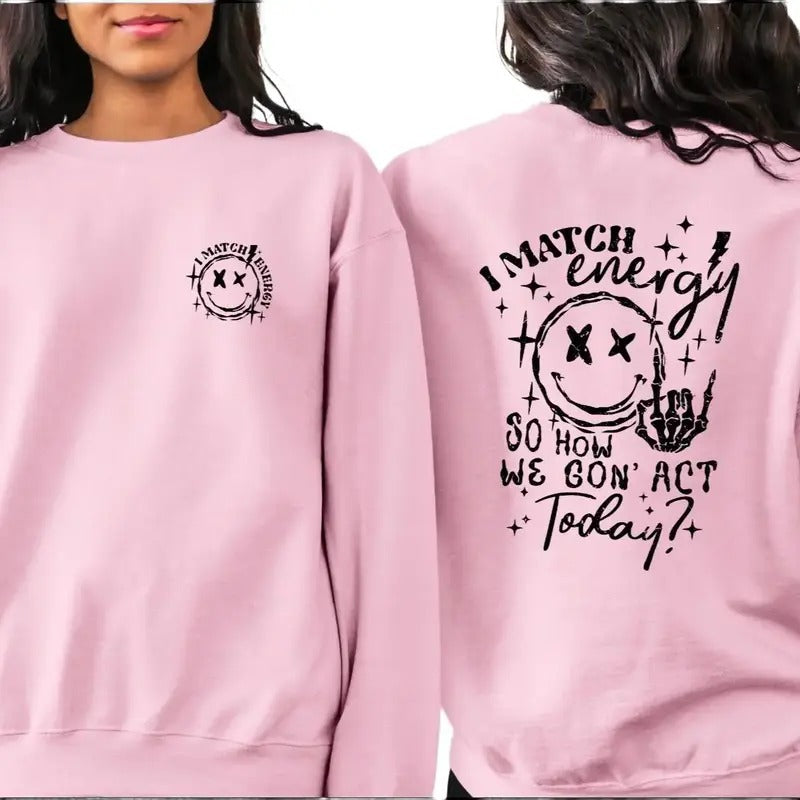 I Match Energy So How are We Gonna Act Crewneck Sweatshirt Casual Fabric Fit Soft Womenswear Comfortable T-Shirts, Hoodie