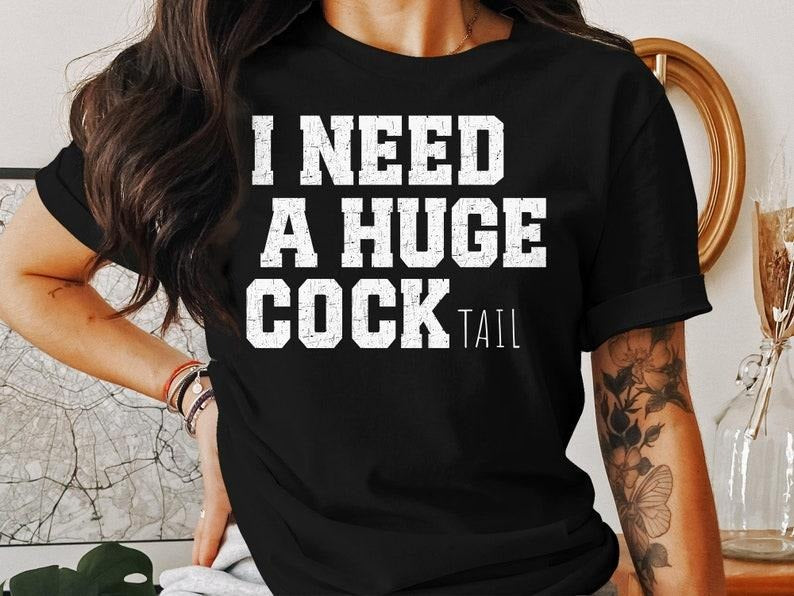 I Need a Huge cocktail, Funny Gag Gift Adult Humor Drinking Gift  T-shirt, sweater and Hoodie Sweatshirt | InkThreadWorks.com