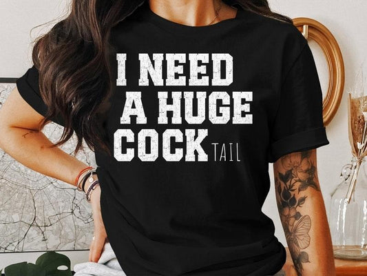 I Need a Huge cocktail, Funny Gag Gift Adult Humor Drinking Gift  T-shirt, sweater and Hoodie Sweatshirt | InkThreadWorks.com