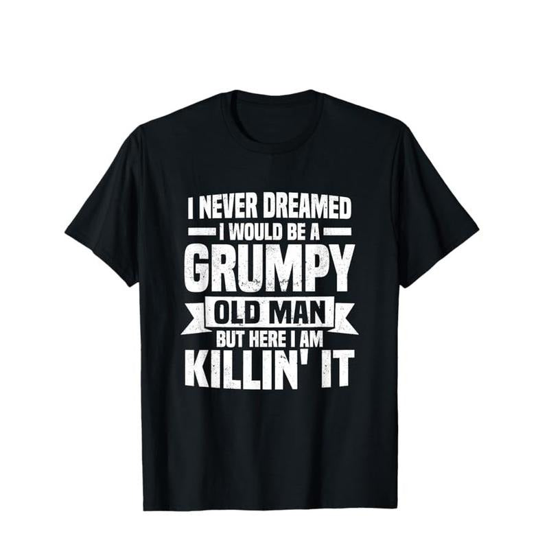 I Never Dreamed I Would Be A Grumpy Old Man Funny Tee Pure Cotton Casual Street Style Crew Neck Short Sleeve T-Shirt Tops Trendy For Women For Men, Perfect Gift