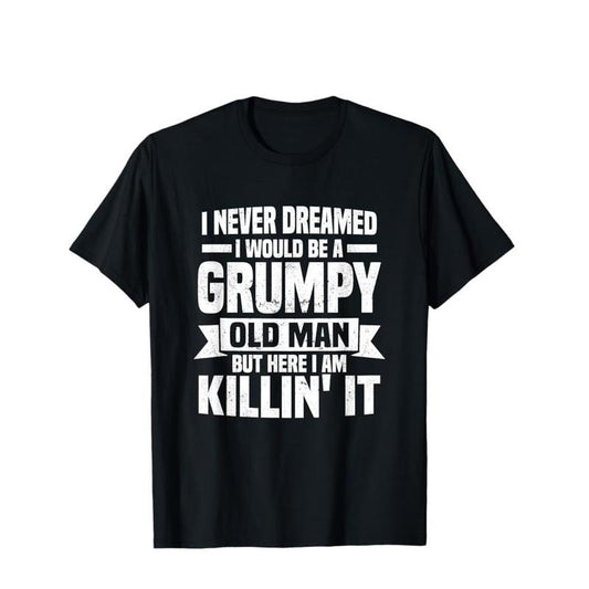 I Never Dreamed I Would Be A Grumpy Old Man Funny Tee Pure Cotton Casual Street Style Crew Neck Short Sleeve T-Shirt Tops Trendy For Women For Men, Perfect Gift