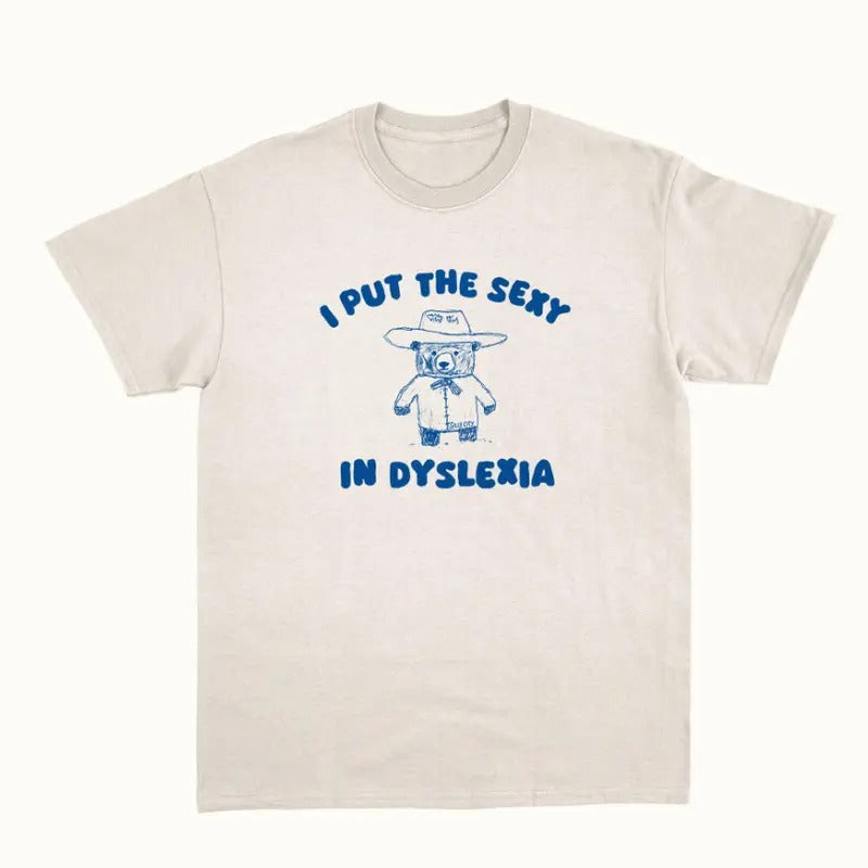 I Put The Sexy In Dyslexia - Unisex T Shirt Hoodie, Sweatshirt | InkThreadWorks.com