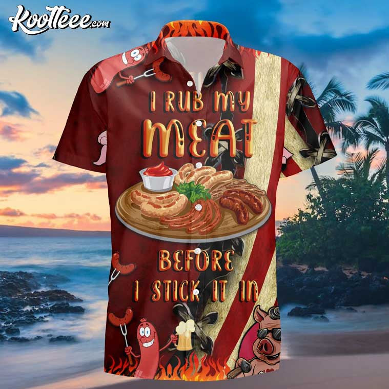 I Rub My Meat Before I Stick It In BBQ Hawaiian Shirt