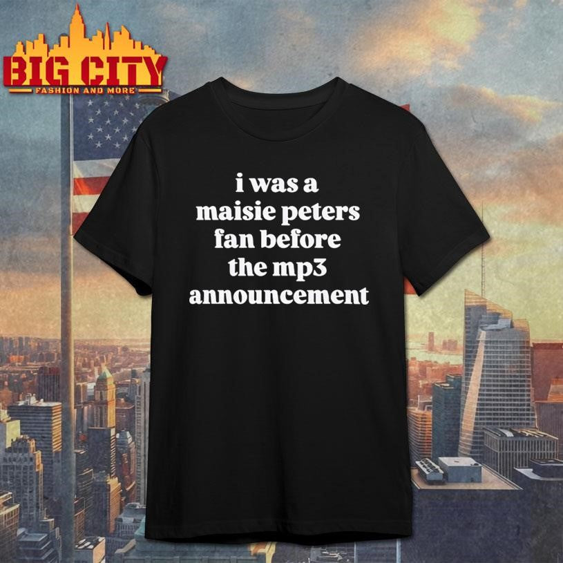 I Was A Maisie Peters Fan Before The Mp3 Announcement Shirt