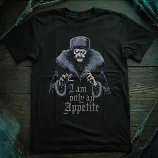 I am only an appetite Nosferatu - Nosferatu Inspired Horror Movie Unisex Tee - Count Orlak Vampire Dracula Goth Gothic Gifts Gift horror fan