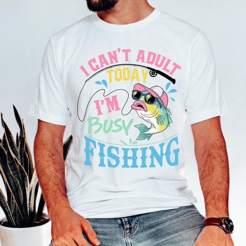 I can't adult today T Shirt Hoodie Sweater ,I'm busy fishing ,fishing dad ,reel cool dad ,best dad ever ,funny dad quote...