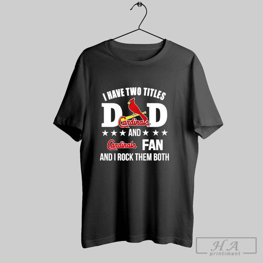 I Have Two Titles Dad And Cardinals Fan And I Rock Them Both