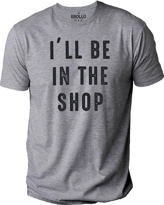 I'll Be In The Shop shirt | Fathers Day Gift - Funny Shirt Men - From Daughter to Dad - Husband Gift - Funny Novelty Shirt, Funny Shop Shirt