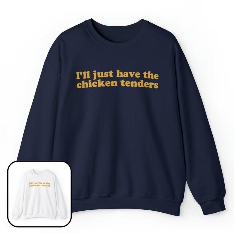 I'll Just Have The Chicken Tenders Crewneck Sweatshirt, Funny Sweatshirt for Women T-Shirts, Hoodie | InkThreadWorks.com