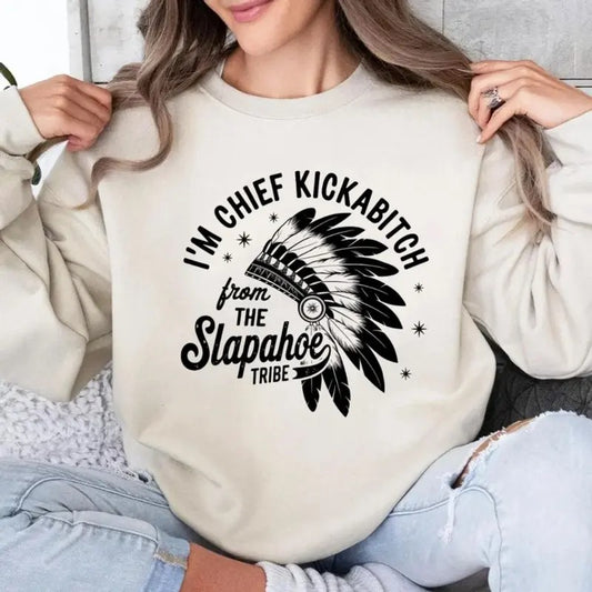 I'm Chief Kickabitch Slapahoe Tribe Sweatshirt, American Indian Chief Shirt, Hoodie, Unisex Sweater Pullover Tee