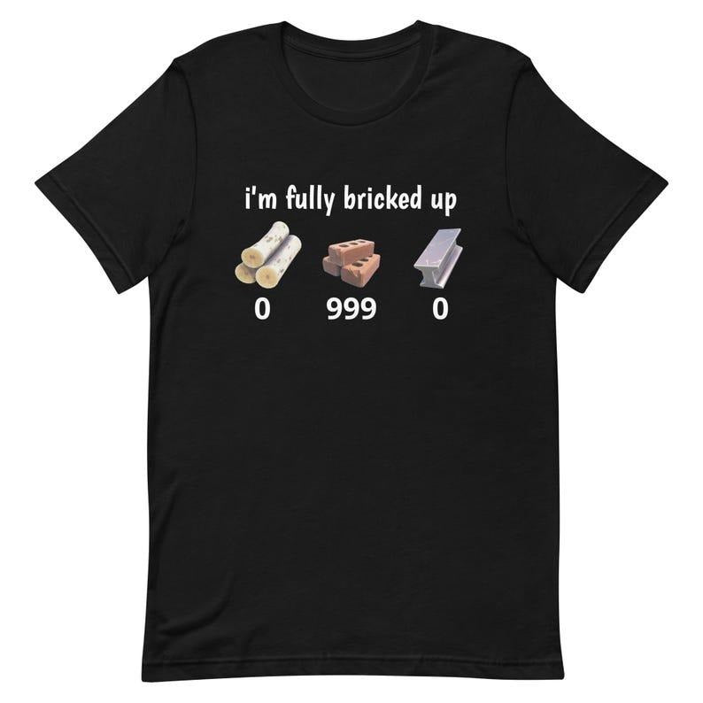 I'm Fully Bricked Up Shirt, Funny Fortnight Parody Tee, Gaming Humor T-Shirt Hoodie, Sweatshirt | InkThreadWorks.com