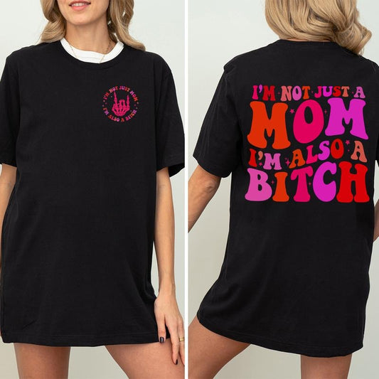 I'm Not Just A Mom I'm Also A Bitch Shirt, Funny Mom T-shirt, Trendy Mama Tee Sweatshirt Hoodie, Mother's Day Gift