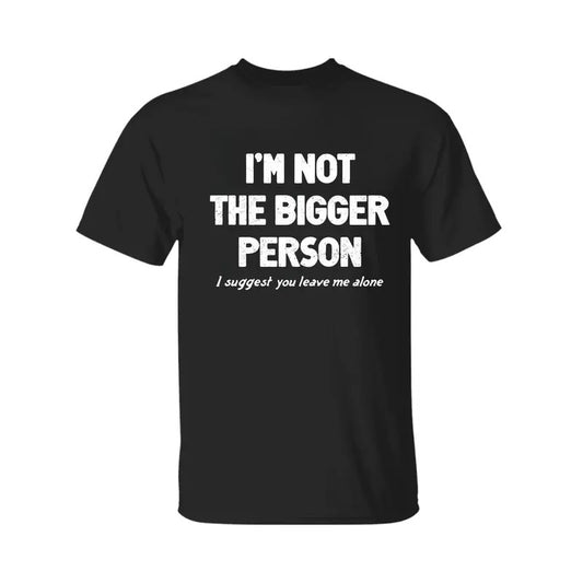 I'm Not The Bigger Person Shirt, Funny Angry Confrontational, Joke Tee For Guys Mens, Father Day Shirt, Graphic Tee For Men And Women