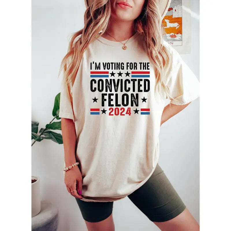 I'm Voting Convicted Felon 2024 T-Shirt, Funny Political Shirt, Election Year Tee, Sarcastic Graphic Tee, Humorous Statement Shirt