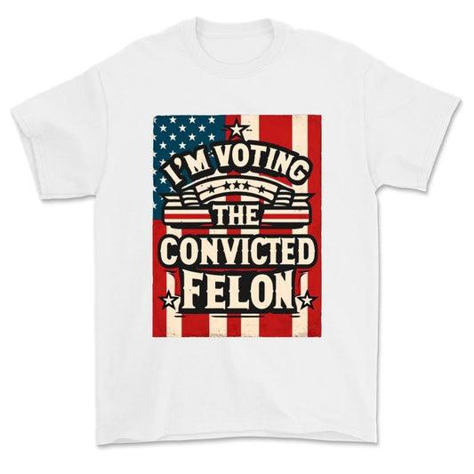 I'm Voting for a Felon in 2024 Men, US Flag, Convicted Felon T-Shirt, Gift For Men, Sweatshirt Hoodie For Men Women